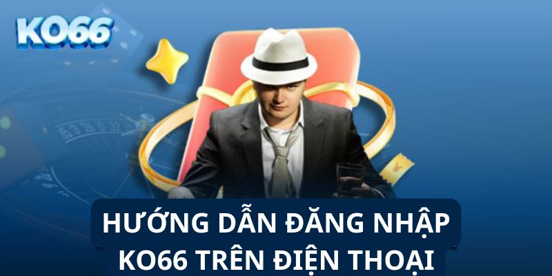 Các bước đăng nhập ko66 dễ dàng trên điện thoại