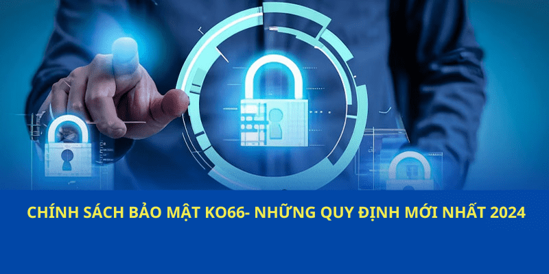 Chính sách bảo mật ko66 quy định quyền của khách hàng